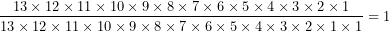 \[ \frac{13 \times 12 \times 11 \times 10 \times 9 \times 8 \times 7 \times 6 \times 5 \times 4 \times 3 \times 2 \times 1}{13 \times 12 \times 11 \times 10 \times 9 \times 8 \times 7 \times 6 \times 5 \times 4 \times 3 \times 2 \times 1 \times 1} = 1\ \]