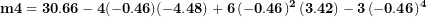 \[ \mathbf{m}\mathbf{4 = 30.66 - 4( - 0.46)( - 4.48) + 6}\left( \mathbf{- 0.46} \right)^{\mathbf{2}}\mathbf{(3.42) - 3}\left( \mathbf{- 0.46} \right)^{\mathbf{4}}\ \]