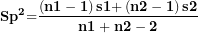 \[ \mathbf{S}\mathbf{p}^{\mathbf{2}}\mathbf{=}\frac{\left( \mathbf{n}\mathbf{1 - 1} \right)\mathbf{s²1 +}\left( \mathbf{n}\mathbf{2 - 1} \right)\mathbf{s²2}}{\mathbf{n}\mathbf{1 + n}\mathbf{2 - 2}}\ \]