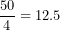 \[ \frac{50}{4} = 12.5\ \]