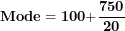 \[ \(\mathbf{Mode = 100 +}\frac{\mathbf{750}}{\mathbf{20}}\  \]