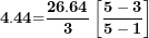 \[  \mathbf{4.44}\mathbf{=}\frac{\mathbf{26.64}}{\mathbf{3}}\left\lbrack \frac{\mathbf{5 - 3}}{\mathbf{5 - 1}} \right\rbrack\ \]