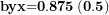 \[ \mathbf{byx}\mathbf{=}\mathbf{0}\mathbf{.}\mathbf{875}\left( \mathbf{0.5} \right)\ \]
