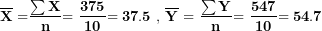 \[ \overline{\mathbf{X}}\mathbf{\ =}\frac{\mathbf{\sum X}}{\mathbf{n}}\mathbf{= \ }\frac{\mathbf{375}}{\mathbf{10}}\mathbf{= 37.5\ ,\ }\overline{\mathbf{Y}}\mathbf{\ = \ }\frac{\mathbf{\sum Y}}{\mathbf{n}}\mathbf{= \ }\frac{\mathbf{547}}{\mathbf{10}}\mathbf{= 54.7\ }\  \]