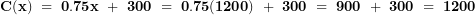   \mathbf{C(x)\ = \ 0.75}\mathbf{x\ + \ 300\ = \ 0.75(1200)\ + \ 300\ = \ 900\ + \ 300\ = \ 1200}\ 