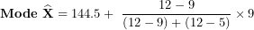 \[ \mathbf{Mode\ }\widehat{\mathbf{X}} = 144.5 + \ \frac{12 - 9}{(12 - 9) + (12 - 5)} \times 9\ \]