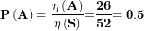 \[  \mathbf{P}\left( \mathbf{A} \right)\mathbf{= \ }\frac{\mathbf{\eta}\left( \mathbf{A} \right)}{\mathbf{\eta}\left( \mathbf{S} \right)}\mathbf{=}\frac{\mathbf{26}}{\mathbf{52}}\mathbf{= 0.5}\  \]