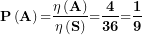 \[ \mathbf{P}\left( \mathbf{A} \right)\mathbf{=}\frac{\mathbf{\eta}\left( \mathbf{A} \right)}{\mathbf{\eta}\left( \mathbf{S} \right)}\mathbf{=}\frac{\mathbf{4}}{\mathbf{36}}\mathbf{=}\frac{\mathbf{1}}{\mathbf{9}}\ \]