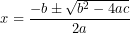 \[ x = \frac{- b \pm \sqrt{b^{2} - 4ac}}{2a}\  \]