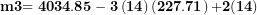 \[ \mathbf{m}\mathbf{3}\mathbf{= 4034.85 - 3}\left( \mathbf{14} \right)\left( \mathbf{227.71} \right)\mathbf{+ 2(14)&sup3;}\  \]