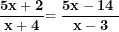 \[ \frac{\mathbf{5}\mathbf{x + 2}}{\mathbf{x + 4}}\mathbf{= \ }\frac{\mathbf{5}\mathbf{x - 14\ }}{\mathbf{x - 3}}\  \]