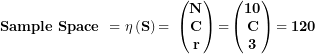 \[  \mathbf{Sample\ Space\ = \ }\mathbf{\eta}\left( \mathbf{S} \right)\mathbf{= \ }\begin{pmatrix}\mathbf{N} \\\mathbf{C} \\\mathbf{r} \\\end{pmatrix}\mathbf{=}\begin{pmatrix}\mathbf{10} \\\mathbf{C} \\\mathbf{3} \\\end{pmatrix}\mathbf{= 120}\ \]