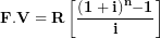 \[  \mathbf{F.V = R}\left\lbrack \frac{\mathbf{(1 + i)}^{\mathbf{n}}\mathbf{- 1}}{\mathbf{i}} \right\rbrack\ \]