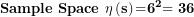 \[ \mathbf{Sample\ Space\ \eta}\left( \mathbf{s} \right)\mathbf{=}\mathbf{6}^{\mathbf{2}}\mathbf{= 36}\  \]