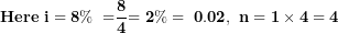 \[ \mathbf{Here\ i = 8\%\ =}\frac{\mathbf{8}}{\mathbf{4}}\mathbf{= 2\% = \ 0.02,\ n = 1 \times 4 = 4} \]
