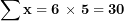 \[ \mathbf{\sum x = 6\ }\mathbf{\times}\mathbf{\ 5 = 30}\  \]