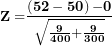 \[ \mathbf{Z =}\frac{\left( \mathbf{52 - 50} \right)\mathbf{- 0}}{\sqrt{\frac{\mathbf{9}}{\mathbf{400}}\mathbf{+}\frac{\mathbf{9}}{\mathbf{300}}}}\ \]