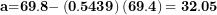 \[ \mathbf{a}\mathbf{=}\mathbf{69.8 -}\left( \mathbf{0}\mathbf{.}\mathbf{5439} \right)\left( \mathbf{69.4} \right)\mathbf{= \ }\mathbf{32.05}\ \]