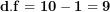 \[ \mathbf{d.f = 10 - 1 = 9}\ \]