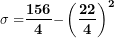 \[  \mathbf{\sigma &sup2; =}\frac{\mathbf{156}}{\mathbf{4}}\mathbf{-}\left( \frac{\mathbf{22}}{\mathbf{4}} \right)^{\mathbf{2}}\  \]