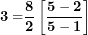 \[ \mathbf{3 =}\frac{\mathbf{8}}{\mathbf{2}}\left\lbrack \frac{\mathbf{5 - 2}}{\mathbf{5 - 1}} \right\rbrack\  \]