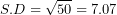 \[ S.D = \sqrt{50} = 7.07\ \]