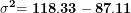 \[ \mathbf{\sigma}^{\mathbf{2}}\mathbf{= 118.33 - 87.11}\  \]