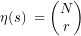 \[ \eta(s)\;=\begin{pmatrix}N\\r\end{pmatrix} \]