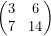  \begin{pmatrix}3 & 6 \\7 & 14 \\\end{pmatrix}\  