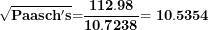 \[  \sqrt{\mathbf{Paasch's}}\mathbf{=}\frac{\mathbf{112.98}}{\mathbf{10.7238}}\mathbf{= 10.5354}\ \]