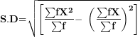 \[ \mathbf{S.D}\mathbf{=}\sqrt{\left\lbrack \frac{\mathbf{\sum}\mathbf{f}\mathbf{X}^{\mathbf{2}}}{\mathbf{\sum}\mathbf{f}}\mathbf{-}\mathbf{\ }\left( \frac{\mathbf{\sum}\mathbf{f}\mathbf{X}}{\mathbf{\sum}\mathbf{f}} \right)^{\mathbf{2}} \right\rbrack}\ \]