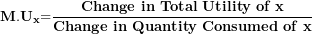 \[ \mathbf{M.U}_{\mathbf{x}}\mathbf{=}\frac{\mathbf{Change\ in\ Total\ Utility\ of\ x}}{\mathbf{Change\ in\ Quantity\ Consumed\ of\ x}}\]