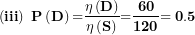 \[ \left( \mathbf{iii} \right)\mathbf{\ P}\left( \mathbf{D} \right)\mathbf{=}\frac{\mathbf{\eta}\left( \mathbf{D} \right)}{\mathbf{\eta}\left( \mathbf{S} \right)}\mathbf{=}\frac{\mathbf{60}}{\mathbf{120}}\mathbf{= 0.5}\  \]