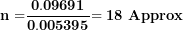 \[ \mathbf{n =}\frac{\mathbf{0.09691}}{\mathbf{0.005395}}\mathbf{= 18\ Approx}\  \]