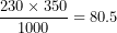 \[  \frac{230 \times 350}{1000} = 80.5\ \]