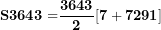 \[ \mathbf{S3643 =}\frac{\mathbf{3643}}{\mathbf{2}}\mathbf{\lbrack 7 + 7291\rbrack}\  \]