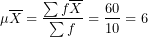 \[  \mu\overline X=\frac{\sum f\overline X}{\sum f}=\frac{60}{10}=6 \]