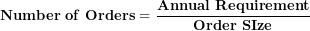 \[ \mathbf{Number\ of\ Orders = \ }\frac{\mathbf{Annual\ Requirement}}{\mathbf{Order\ SIze}}\  \]