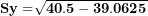 \[  \mathbf{Sy =}\sqrt{\mathbf{40.5 - 39.0625}}\ \]