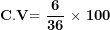 \[ \mathbf{C.V}\mathbf{= \ }\frac{\mathbf{6}}{\mathbf{36}}\mathbf{\ }\mathbf{\times}\mathbf{\ 100}\ \]