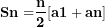 \[ \mathbf{Sn =}\frac{\mathbf{n}}{\mathbf{2}}\mathbf{\lbrack a}\mathbf{1 + an\rbrack}\ \]