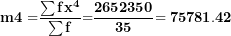 \[  \mathbf{m´4 =}\frac{\mathbf{\sum f}\mathbf{x}^{\mathbf{4}}}{\mathbf{\sum f}}\mathbf{=}\frac{\mathbf{2652350}}{\mathbf{35}}\mathbf{= 75781.42}\ \]