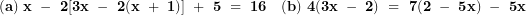  \mathbf{(a)\ x\ -\ 2\lbrack 3}\mathbf{x\ -\ 2(x\ + \ 1)\rbrack\ + \ 5\ = \ 16\ \ \ (b)\ 4(3}\mathbf{x\ -\ 2)\ = \ 7(2\ -\ 5}\mathbf{x)\ -\ 5}\mathbf{x}\  