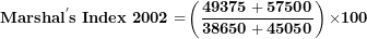 \[ \mathbf{Marsha}\mathbf{l}^{\mathbf{'}}\mathbf{s\ Index\ 2002 =}\left( \frac{\mathbf{49375 + 57500}}{\mathbf{38650 + 45050}} \right)\mathbf{\times 100}\  \]