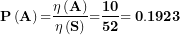 \[ \mathbf{P}\left( \mathbf{A} \right)\mathbf{=}\frac{\mathbf{\eta}\left( \mathbf{A} \right)}{\mathbf{\eta}\left( \mathbf{S} \right)}\mathbf{=}\frac{\mathbf{10}}{\mathbf{52}}\mathbf{= 0.1923}\  \]