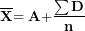 \[ \overline{\mathbf{X}}\mathbf{= A +}\frac{\mathbf{\sum D}}{\mathbf{n}}\mathbf{\ }\ \]