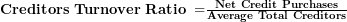  \mathbf{Creditors\ Turnover\ Ratio\ =}\frac{\mathbf{Net\ Credit\ Purchases}}{\mathbf{Average\ Total\ Creditors}}\  
