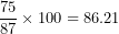 \[  \frac{75}{87} \times 100 = 86.21\  \]