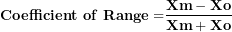 \[  \mathbf{Coefficient\ of\ Range =}\frac{\mathbf{Xm - Xo}}{\mathbf{Xm + Xo}}\ \]