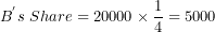 \[  B^{'}s\ Share = 20000 \times \frac{1}{4} = 5000\ \]